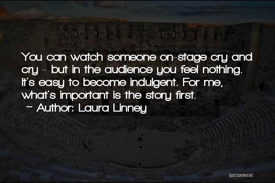 Laura Linney Quotes: You Can Watch Someone On-stage Cry And Cry - But In The Audience You Feel Nothing. It's Easy To Become