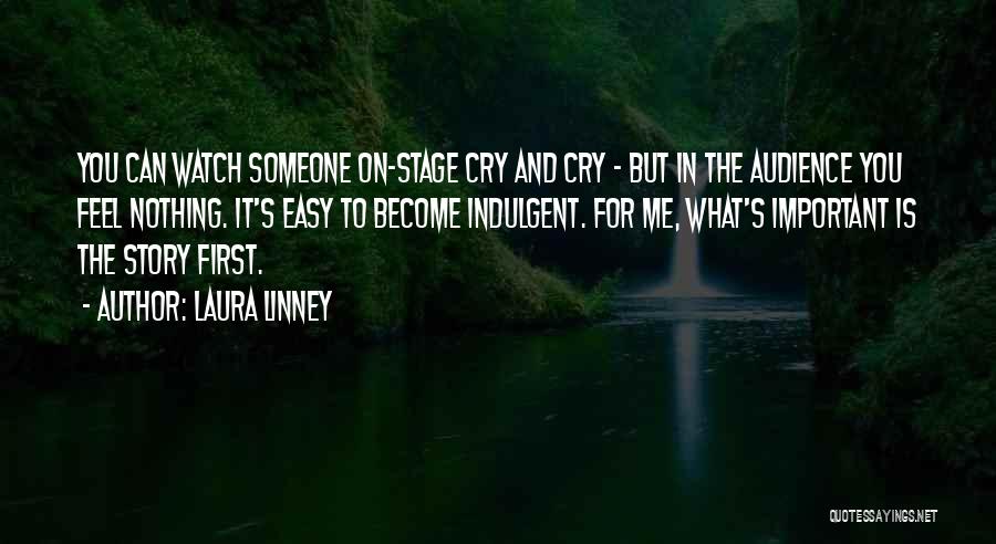 Laura Linney Quotes: You Can Watch Someone On-stage Cry And Cry - But In The Audience You Feel Nothing. It's Easy To Become