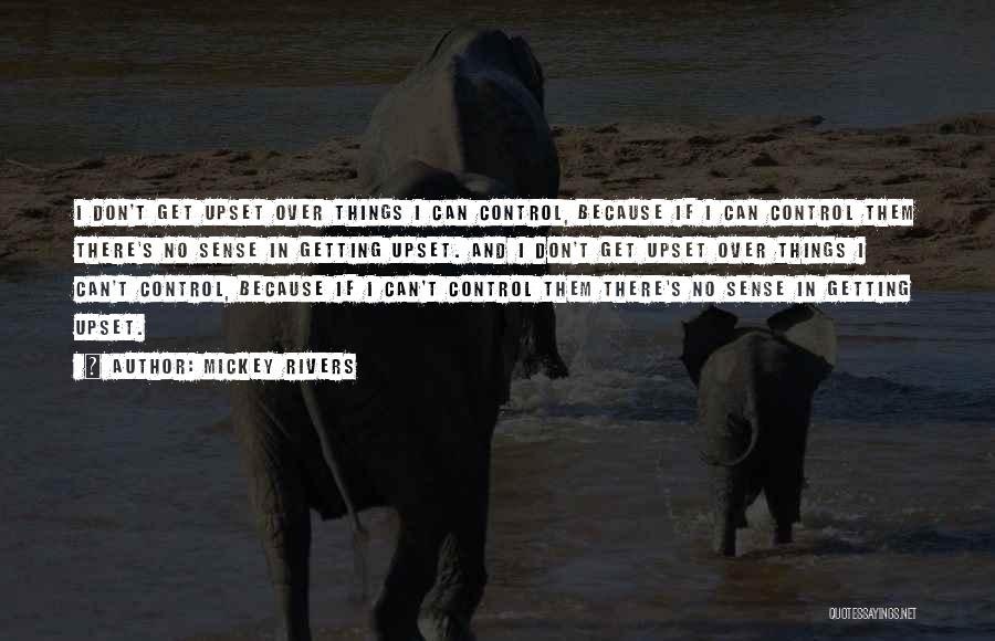 Mickey Rivers Quotes: I Don't Get Upset Over Things I Can Control, Because If I Can Control Them There's No Sense In Getting