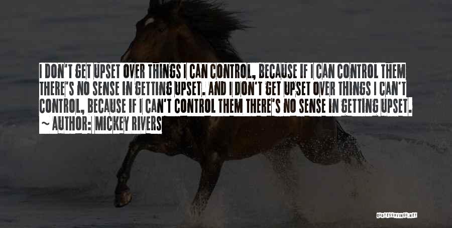 Mickey Rivers Quotes: I Don't Get Upset Over Things I Can Control, Because If I Can Control Them There's No Sense In Getting