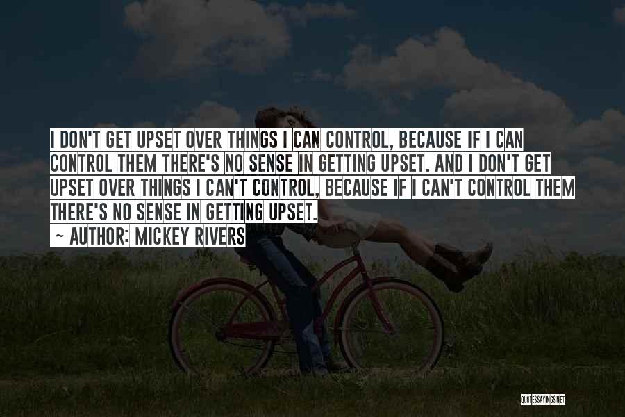 Mickey Rivers Quotes: I Don't Get Upset Over Things I Can Control, Because If I Can Control Them There's No Sense In Getting