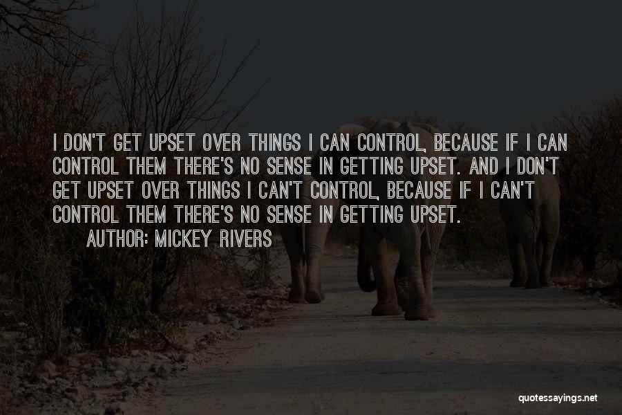 Mickey Rivers Quotes: I Don't Get Upset Over Things I Can Control, Because If I Can Control Them There's No Sense In Getting