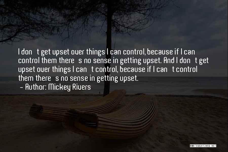 Mickey Rivers Quotes: I Don't Get Upset Over Things I Can Control, Because If I Can Control Them There's No Sense In Getting