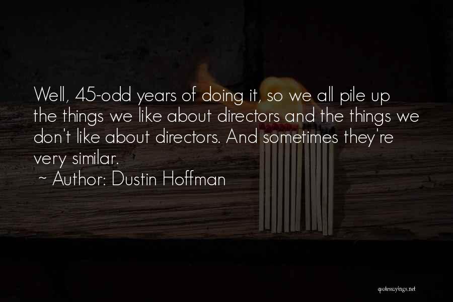 Dustin Hoffman Quotes: Well, 45-odd Years Of Doing It, So We All Pile Up The Things We Like About Directors And The Things