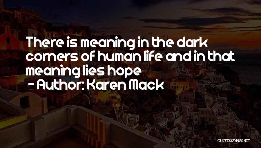 Karen Mack Quotes: There Is Meaning In The Dark Corners Of Human Life And In That Meaning Lies Hope
