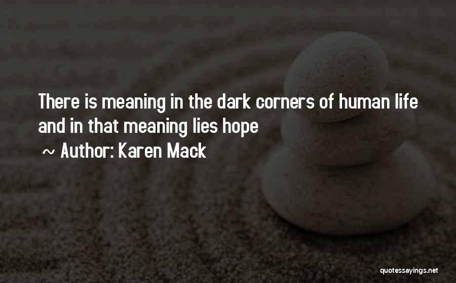 Karen Mack Quotes: There Is Meaning In The Dark Corners Of Human Life And In That Meaning Lies Hope