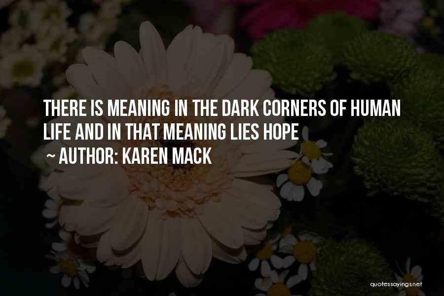 Karen Mack Quotes: There Is Meaning In The Dark Corners Of Human Life And In That Meaning Lies Hope