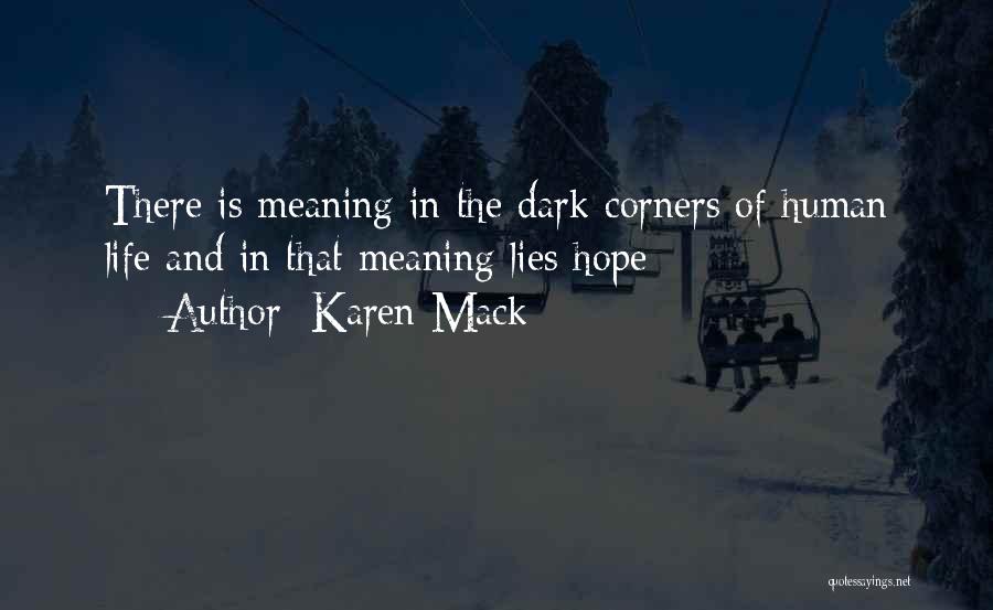 Karen Mack Quotes: There Is Meaning In The Dark Corners Of Human Life And In That Meaning Lies Hope