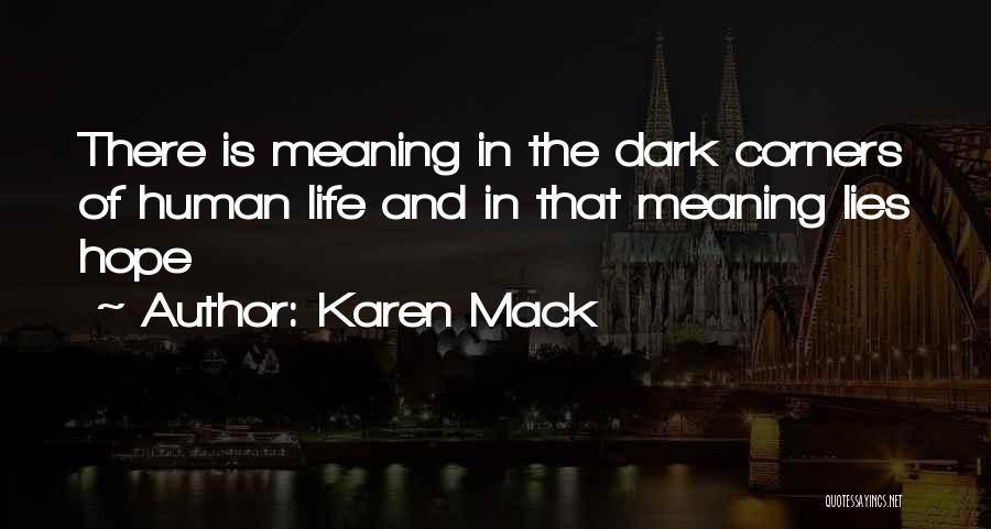Karen Mack Quotes: There Is Meaning In The Dark Corners Of Human Life And In That Meaning Lies Hope