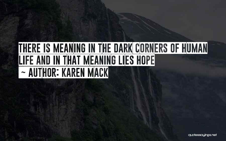 Karen Mack Quotes: There Is Meaning In The Dark Corners Of Human Life And In That Meaning Lies Hope