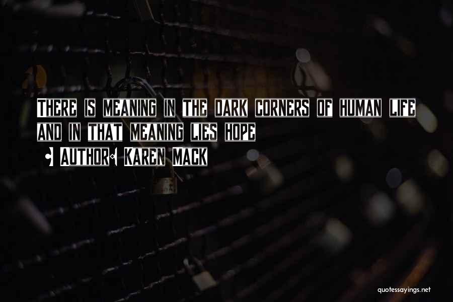Karen Mack Quotes: There Is Meaning In The Dark Corners Of Human Life And In That Meaning Lies Hope