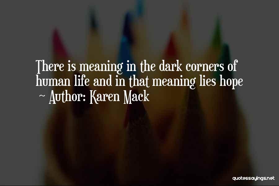 Karen Mack Quotes: There Is Meaning In The Dark Corners Of Human Life And In That Meaning Lies Hope