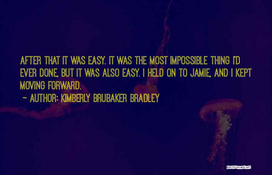 Kimberly Brubaker Bradley Quotes: After That It Was Easy. It Was The Most Impossible Thing I'd Ever Done, But It Was Also Easy. I