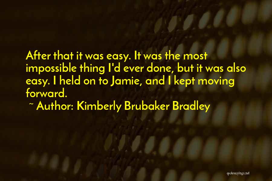 Kimberly Brubaker Bradley Quotes: After That It Was Easy. It Was The Most Impossible Thing I'd Ever Done, But It Was Also Easy. I