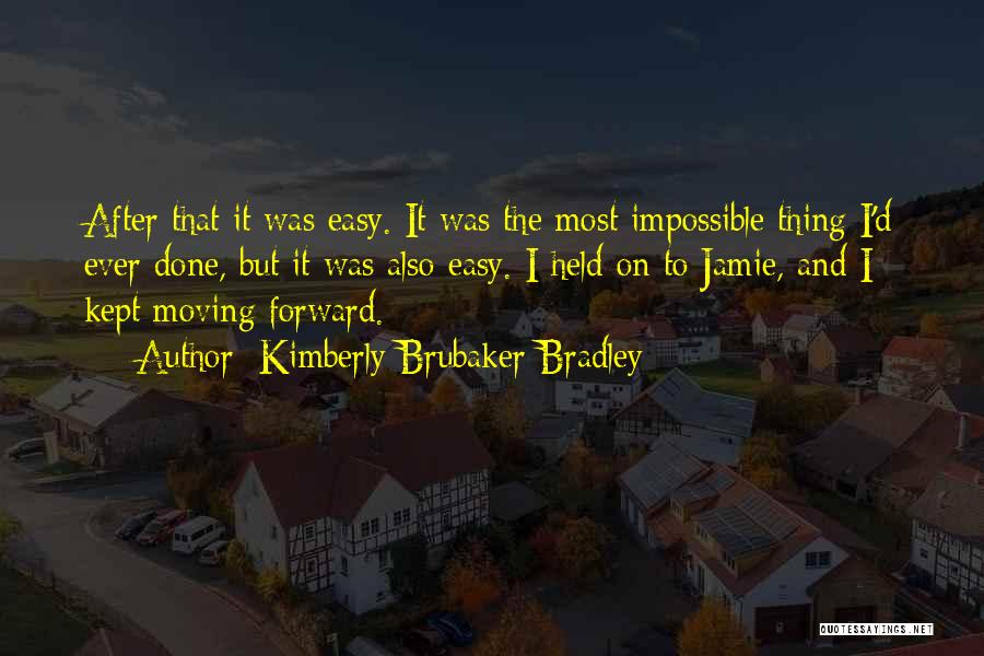 Kimberly Brubaker Bradley Quotes: After That It Was Easy. It Was The Most Impossible Thing I'd Ever Done, But It Was Also Easy. I