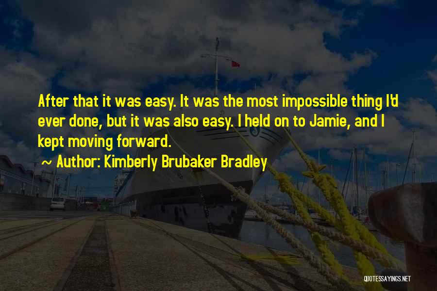 Kimberly Brubaker Bradley Quotes: After That It Was Easy. It Was The Most Impossible Thing I'd Ever Done, But It Was Also Easy. I