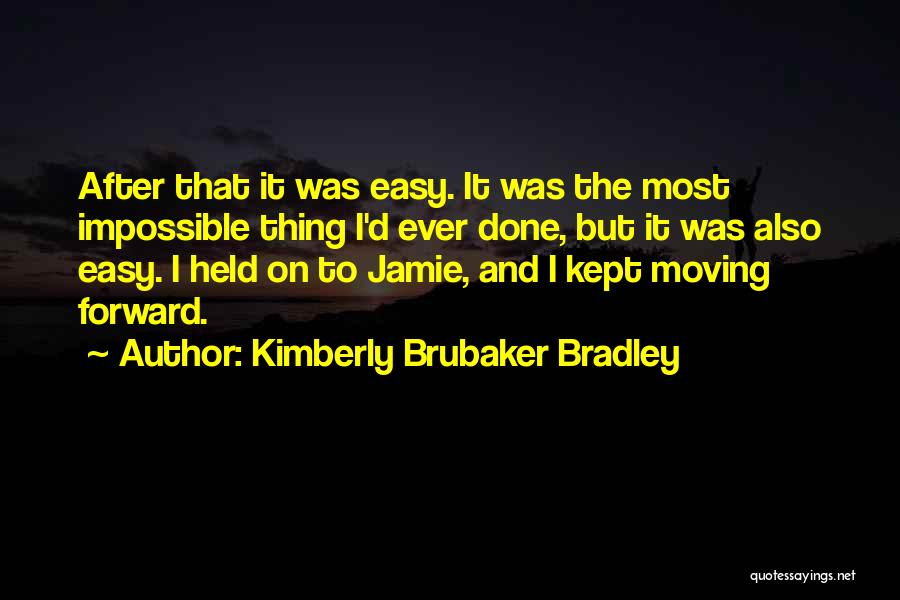 Kimberly Brubaker Bradley Quotes: After That It Was Easy. It Was The Most Impossible Thing I'd Ever Done, But It Was Also Easy. I