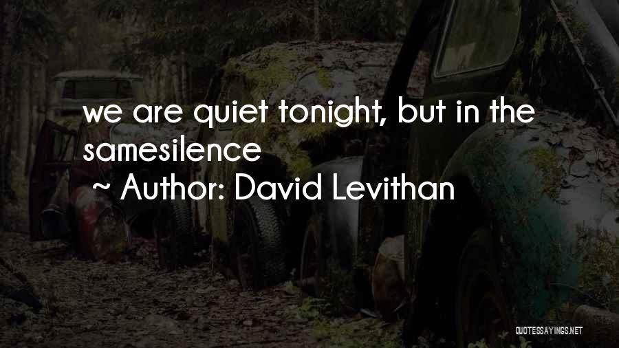 David Levithan Quotes: We Are Quiet Tonight, But In The Samesilence