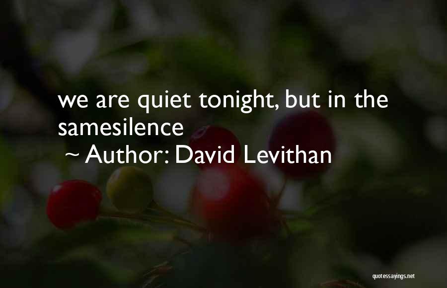 David Levithan Quotes: We Are Quiet Tonight, But In The Samesilence