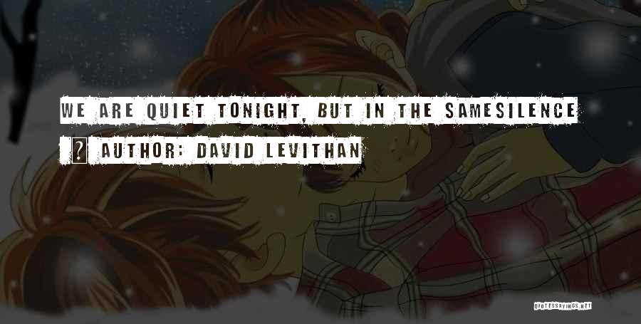 David Levithan Quotes: We Are Quiet Tonight, But In The Samesilence