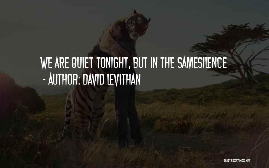 David Levithan Quotes: We Are Quiet Tonight, But In The Samesilence