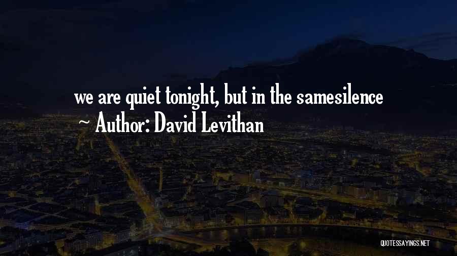 David Levithan Quotes: We Are Quiet Tonight, But In The Samesilence