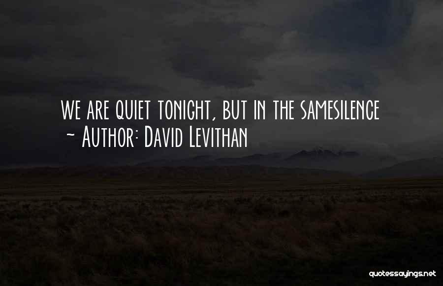 David Levithan Quotes: We Are Quiet Tonight, But In The Samesilence