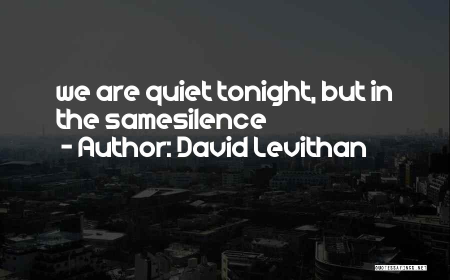 David Levithan Quotes: We Are Quiet Tonight, But In The Samesilence