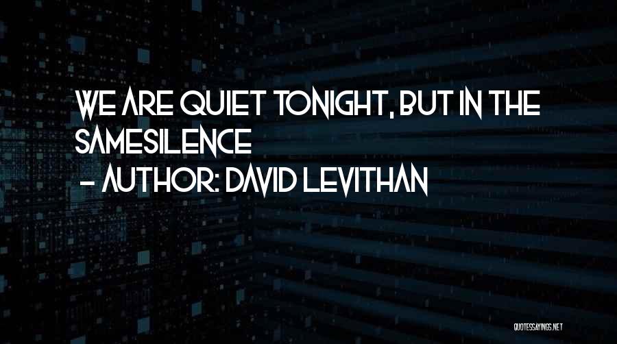 David Levithan Quotes: We Are Quiet Tonight, But In The Samesilence