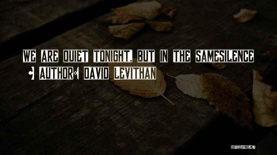 David Levithan Quotes: We Are Quiet Tonight, But In The Samesilence