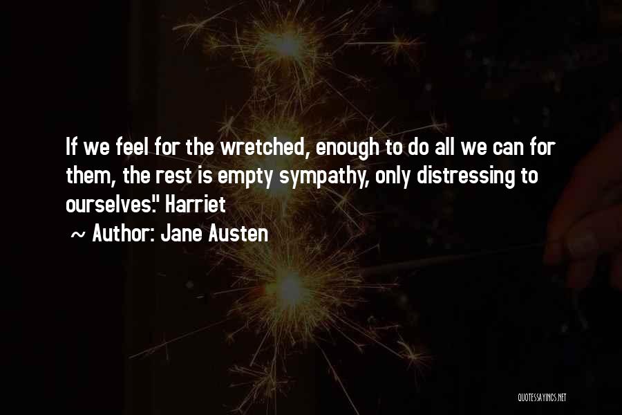 Jane Austen Quotes: If We Feel For The Wretched, Enough To Do All We Can For Them, The Rest Is Empty Sympathy, Only