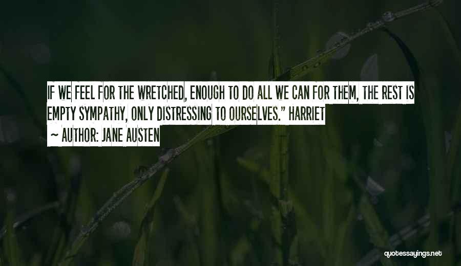 Jane Austen Quotes: If We Feel For The Wretched, Enough To Do All We Can For Them, The Rest Is Empty Sympathy, Only