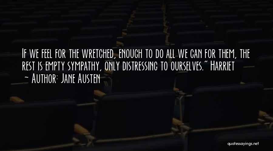 Jane Austen Quotes: If We Feel For The Wretched, Enough To Do All We Can For Them, The Rest Is Empty Sympathy, Only