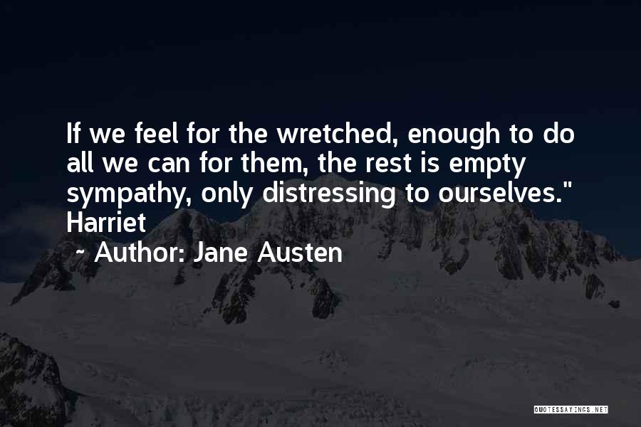 Jane Austen Quotes: If We Feel For The Wretched, Enough To Do All We Can For Them, The Rest Is Empty Sympathy, Only