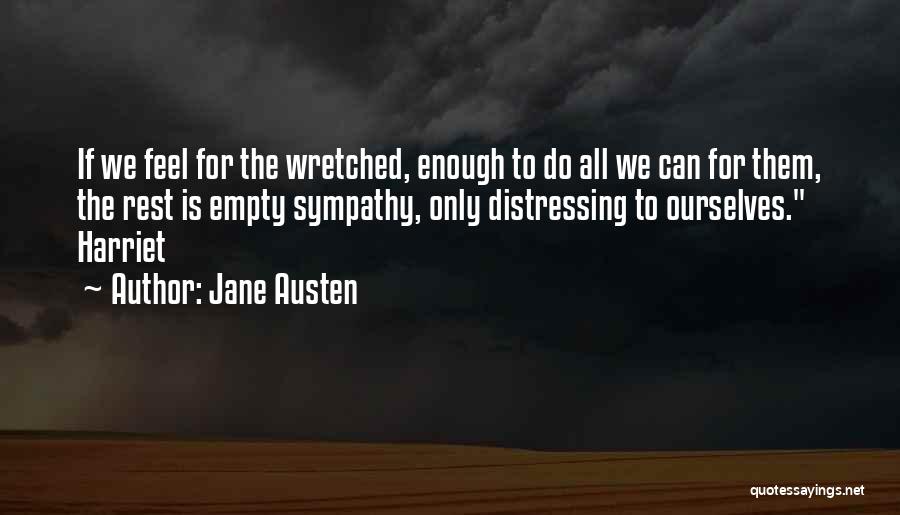 Jane Austen Quotes: If We Feel For The Wretched, Enough To Do All We Can For Them, The Rest Is Empty Sympathy, Only