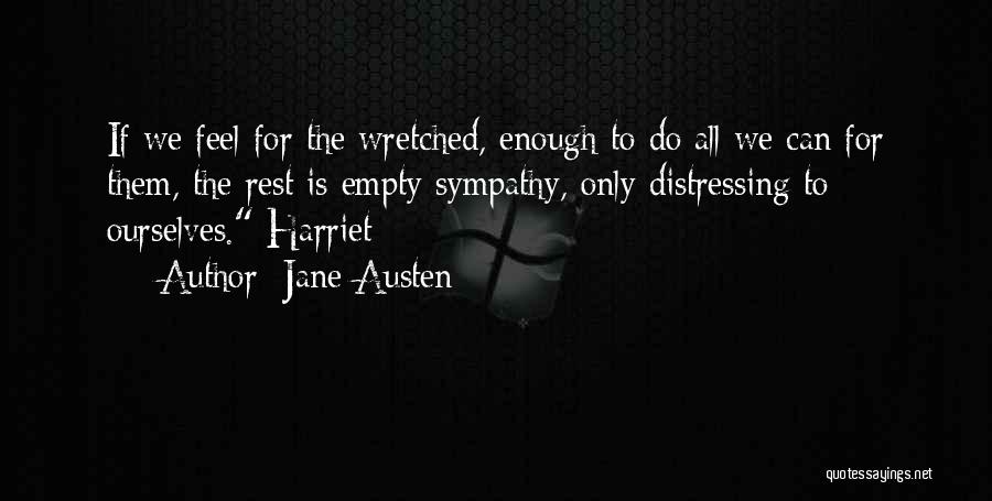 Jane Austen Quotes: If We Feel For The Wretched, Enough To Do All We Can For Them, The Rest Is Empty Sympathy, Only