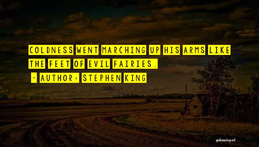Stephen King Quotes: Coldness Went Marching Up His Arms Like The Feet Of Evil Fairies.