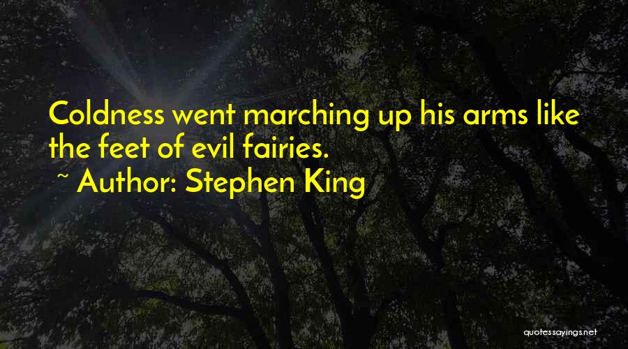 Stephen King Quotes: Coldness Went Marching Up His Arms Like The Feet Of Evil Fairies.