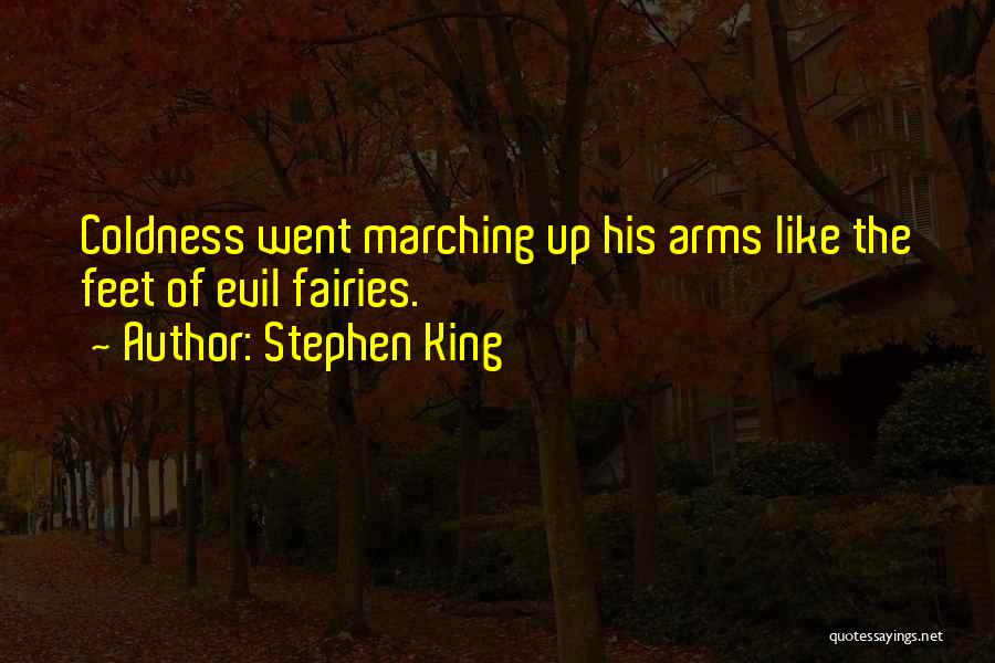 Stephen King Quotes: Coldness Went Marching Up His Arms Like The Feet Of Evil Fairies.