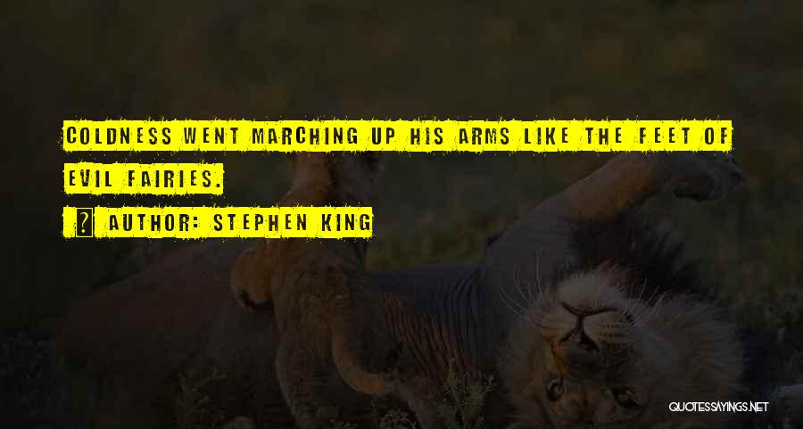 Stephen King Quotes: Coldness Went Marching Up His Arms Like The Feet Of Evil Fairies.