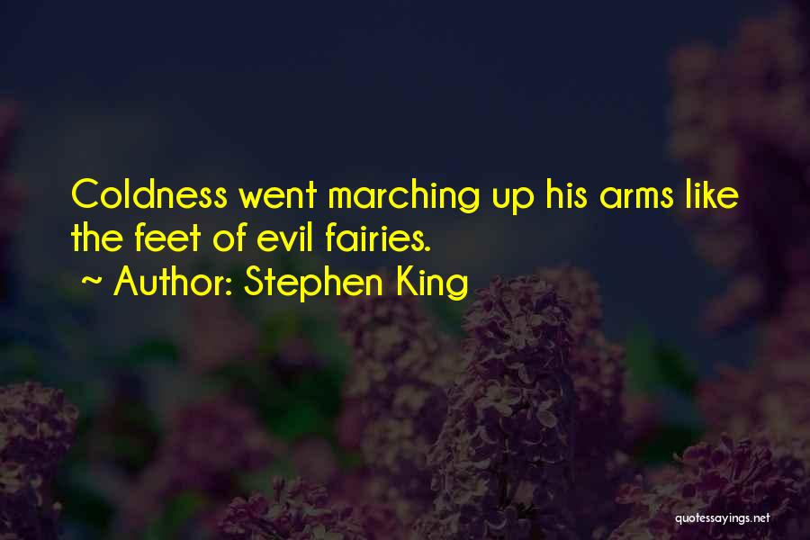 Stephen King Quotes: Coldness Went Marching Up His Arms Like The Feet Of Evil Fairies.