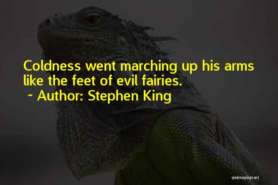 Stephen King Quotes: Coldness Went Marching Up His Arms Like The Feet Of Evil Fairies.