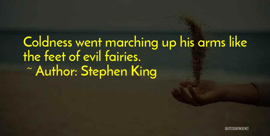 Stephen King Quotes: Coldness Went Marching Up His Arms Like The Feet Of Evil Fairies.