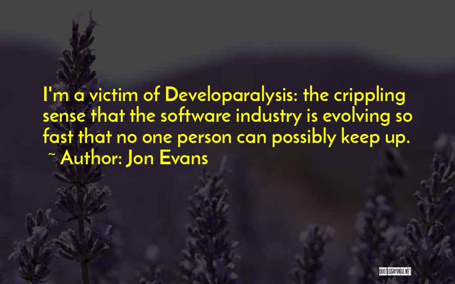 Jon Evans Quotes: I'm A Victim Of Developaralysis: The Crippling Sense That The Software Industry Is Evolving So Fast That No One Person