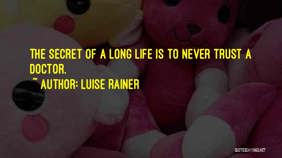 Luise Rainer Quotes: The Secret Of A Long Life Is To Never Trust A Doctor.