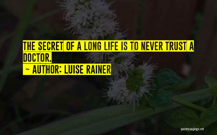 Luise Rainer Quotes: The Secret Of A Long Life Is To Never Trust A Doctor.