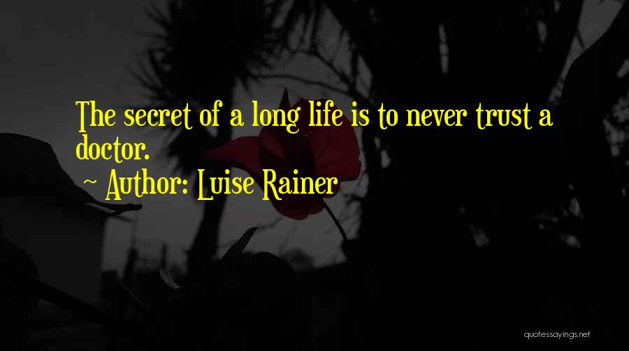 Luise Rainer Quotes: The Secret Of A Long Life Is To Never Trust A Doctor.