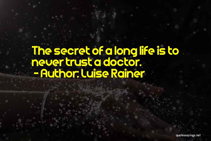 Luise Rainer Quotes: The Secret Of A Long Life Is To Never Trust A Doctor.