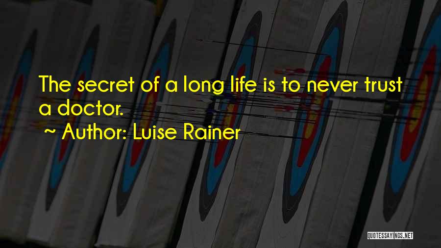 Luise Rainer Quotes: The Secret Of A Long Life Is To Never Trust A Doctor.