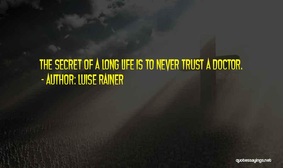 Luise Rainer Quotes: The Secret Of A Long Life Is To Never Trust A Doctor.